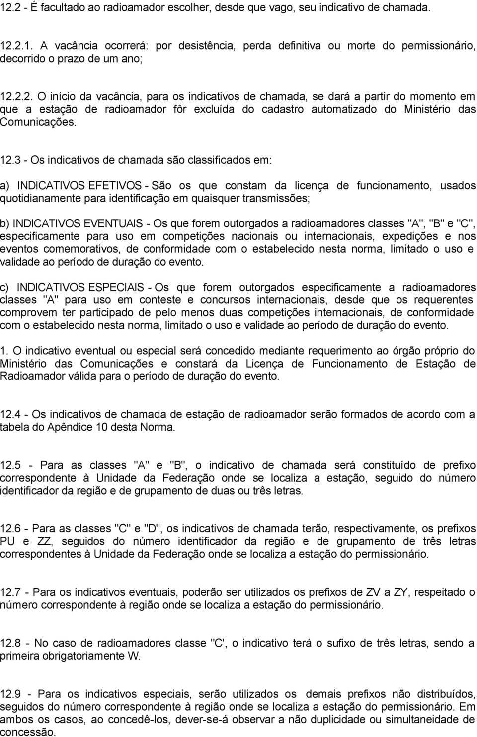 3 - Os indicativos de chamada são classificados em: a) INDICATIVOS EFETIVOS - São os que constam da licença de funcionamento, usados quotidianamente para identificação em quaisquer transmissões; b)