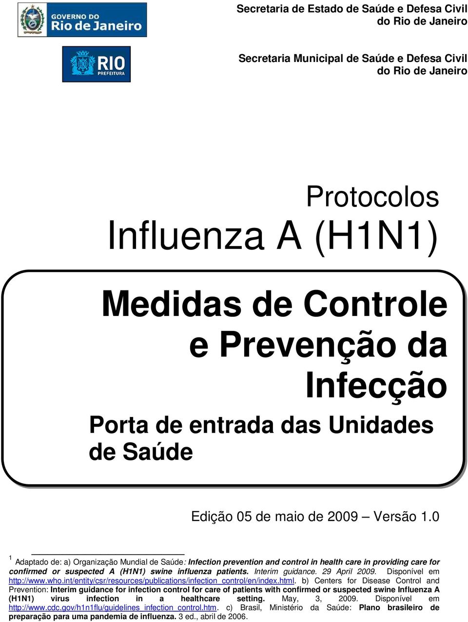 0 1 Adaptado de: a) Organização Mundial de Saúde: Infection prevention and control in health care in providing care for confirmed or suspected A (H1N1) swine influenza patients. Interim guidance.