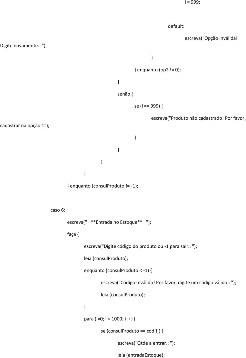 = -1); caso 6: escreva(" **Entrada no Estoque** "); faça { escreva("digite código do produto ou -1 para sair.