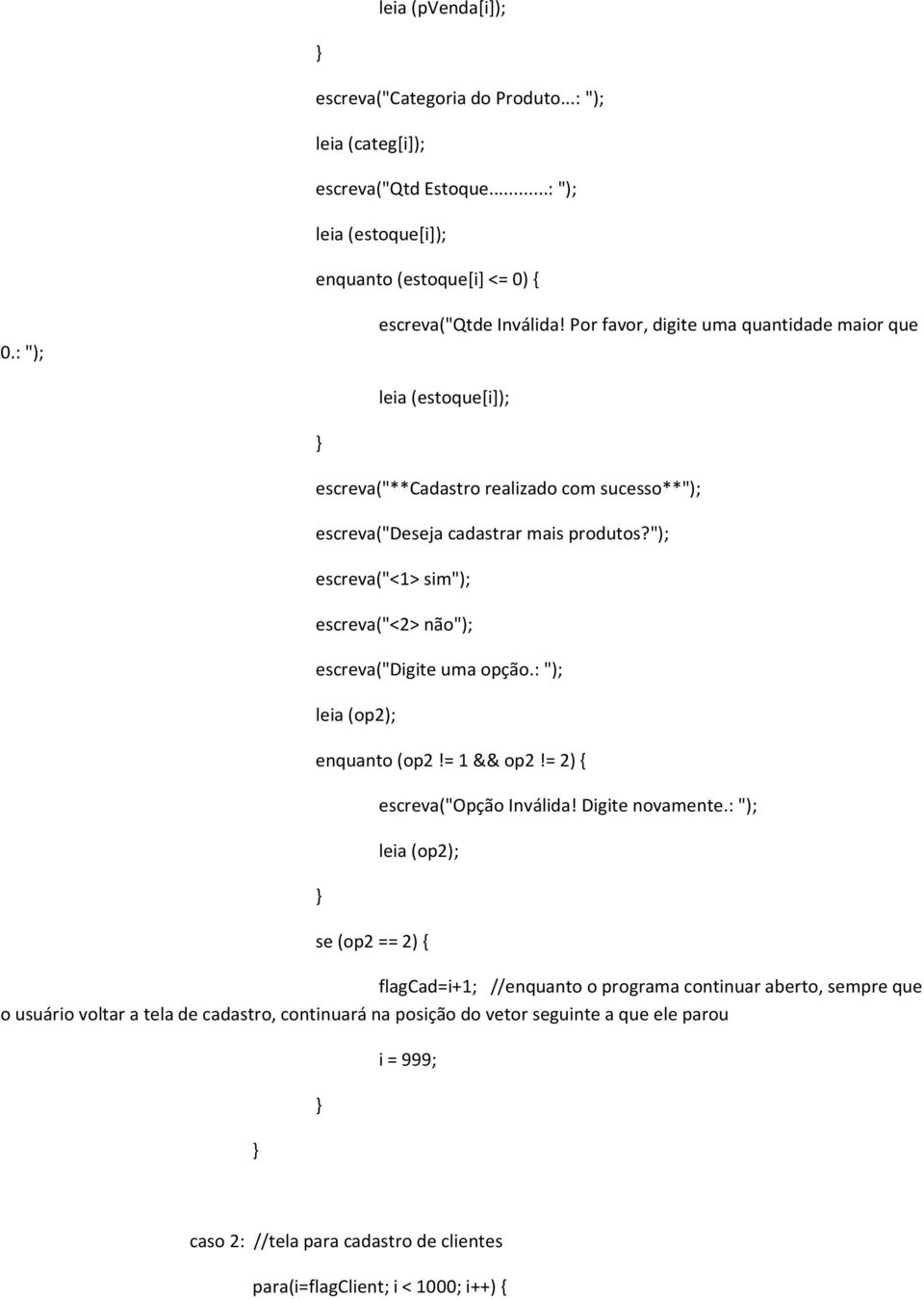 "); escreva("<1> sim"); escreva("<2> não"); escreva("digite uma opção.: "); leia (op2); enquanto (op2!= 1 && op2!= 2) { escreva("opção Inválida! Digite novamente.