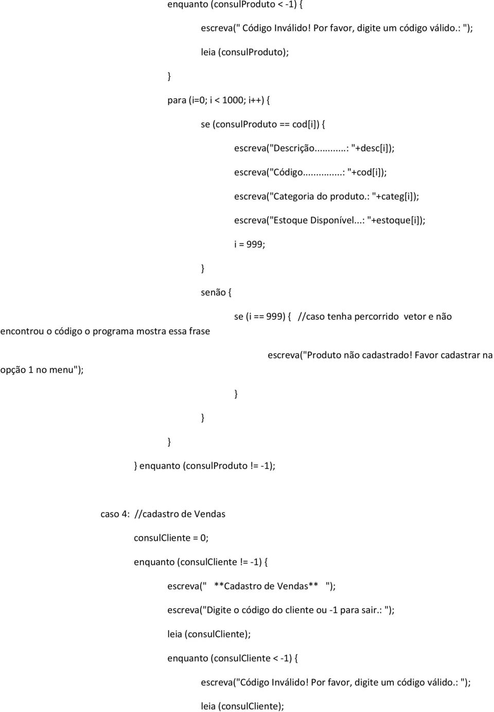 ..: "+estoque[i]); senão { encontrou o código o programa mostra essa frase opção 1 no menu"); se (i == 999) { //caso tenha percorrido vetor e não escreva("produto não cadastrado!