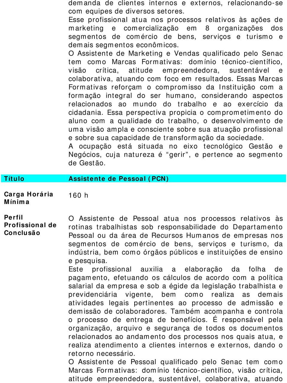 O Assistente de Marketing e Vendas qualificado pelo Senac tem como Marcas Formativas: domínio técnico-científico, visão crítica, atitude empreendedora, sustentável e colaborativa, atuando com foco em