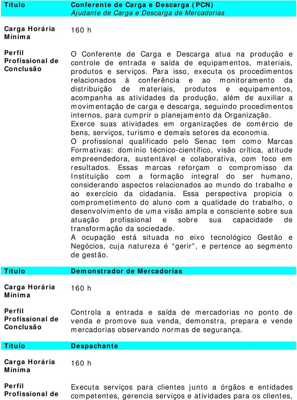 Para isso, executa os procedimentos relacionados à conferência e ao monitoramento da distribuição de materiais, produtos e equipamentos, acompanha as atividades da produção, além de auxiliar a