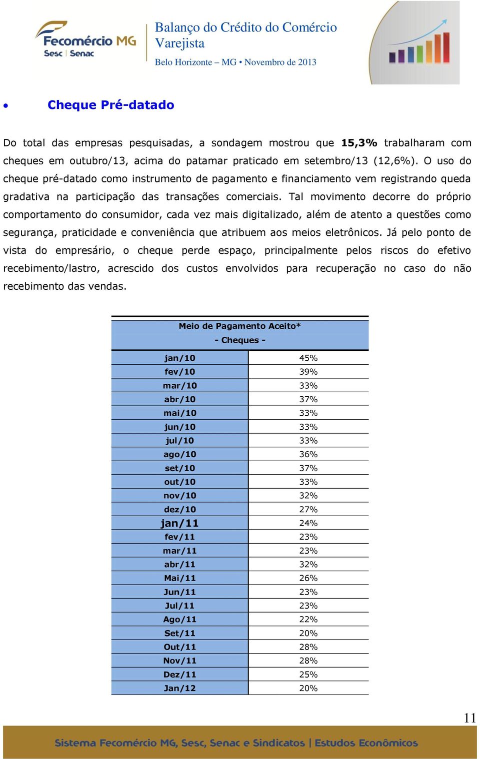 Tal movimento decorre do próprio comportamento do consumidor, cada vez mais digitalizado, além de atento a questões como segurança, praticidade e conveniência que atribuem aos meios eletrônicos.