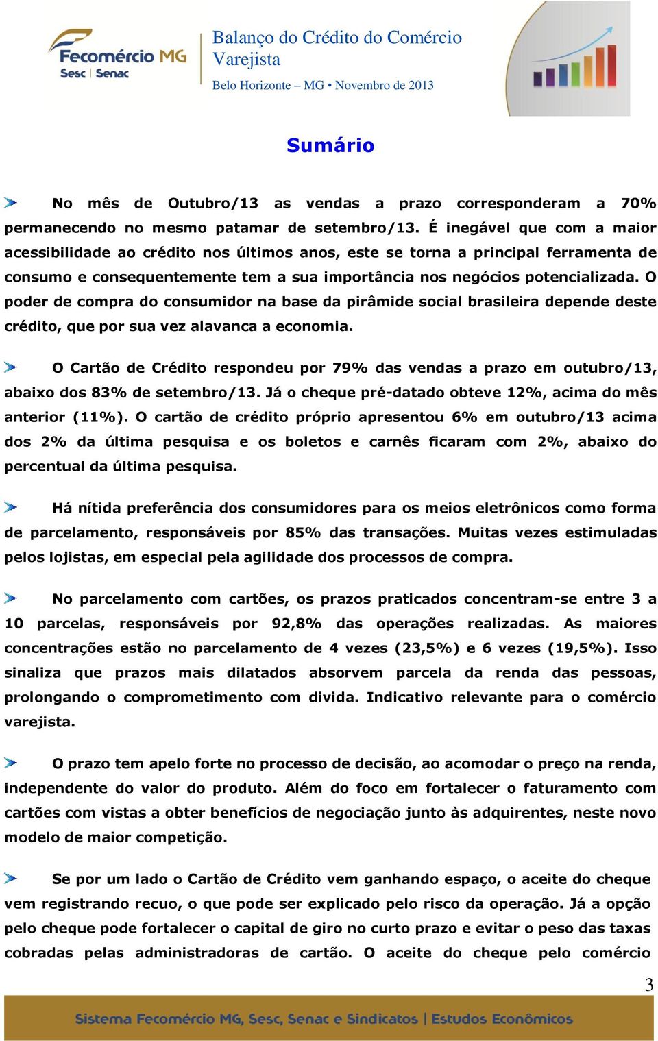 O poder de compra do consumidor na base da pirâmide social brasileira depende deste crédito, que por sua vez alavanca a economia.