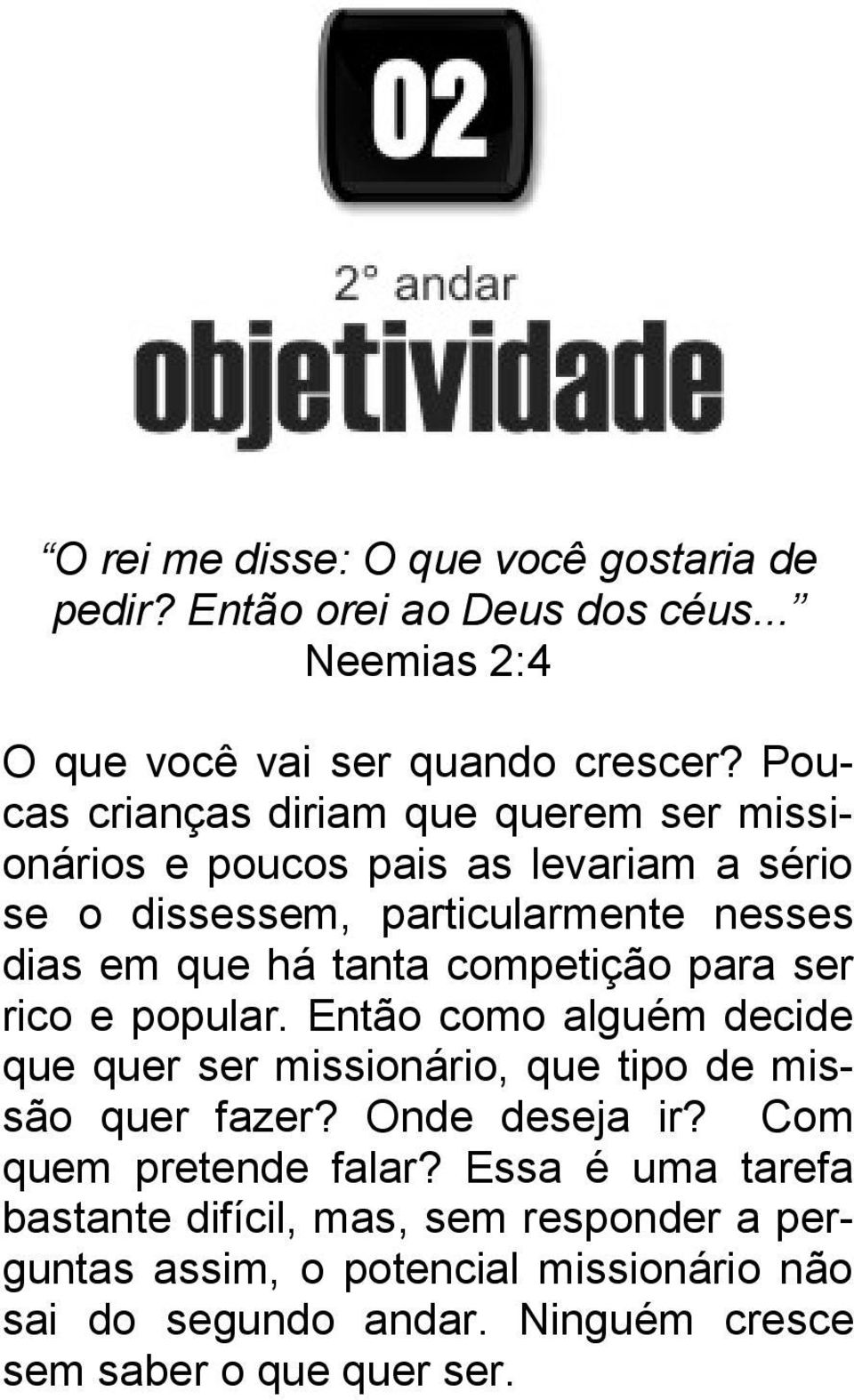 para ser rico e popular. Então como alguém decide que quer ser missionário, que tipo de missão quer fazer? Onde deseja ir? Com quem pretende falar?