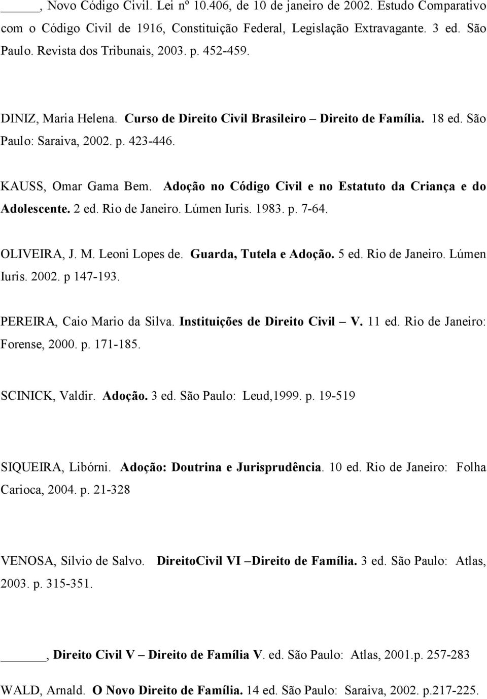 Adoção no Código Civil e no Estatuto da Criança e do Adolescente. 2 ed. Rio de Janeiro. Lúmen Iuris. 1983. p. 7-64. OLIVEIRA, J. M. Leoni Lopes de. Guarda, Tutela e Adoção. 5 ed. Rio de Janeiro. Lúmen Iuris. 2002.