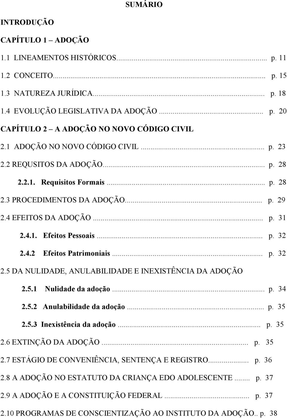 .. p. 32 2.4.2 Efeitos Patrimoniais... p. 32 2.5 DA NULIDADE, ANULABILIDADE E INEXISTÊNCIA DA ADOÇÃO 2.5.1 Nulidade da adoção... p. 34 2.5.2 Anulabilidade da adoção... p. 35 2.5.3 Inexistência da adoção.