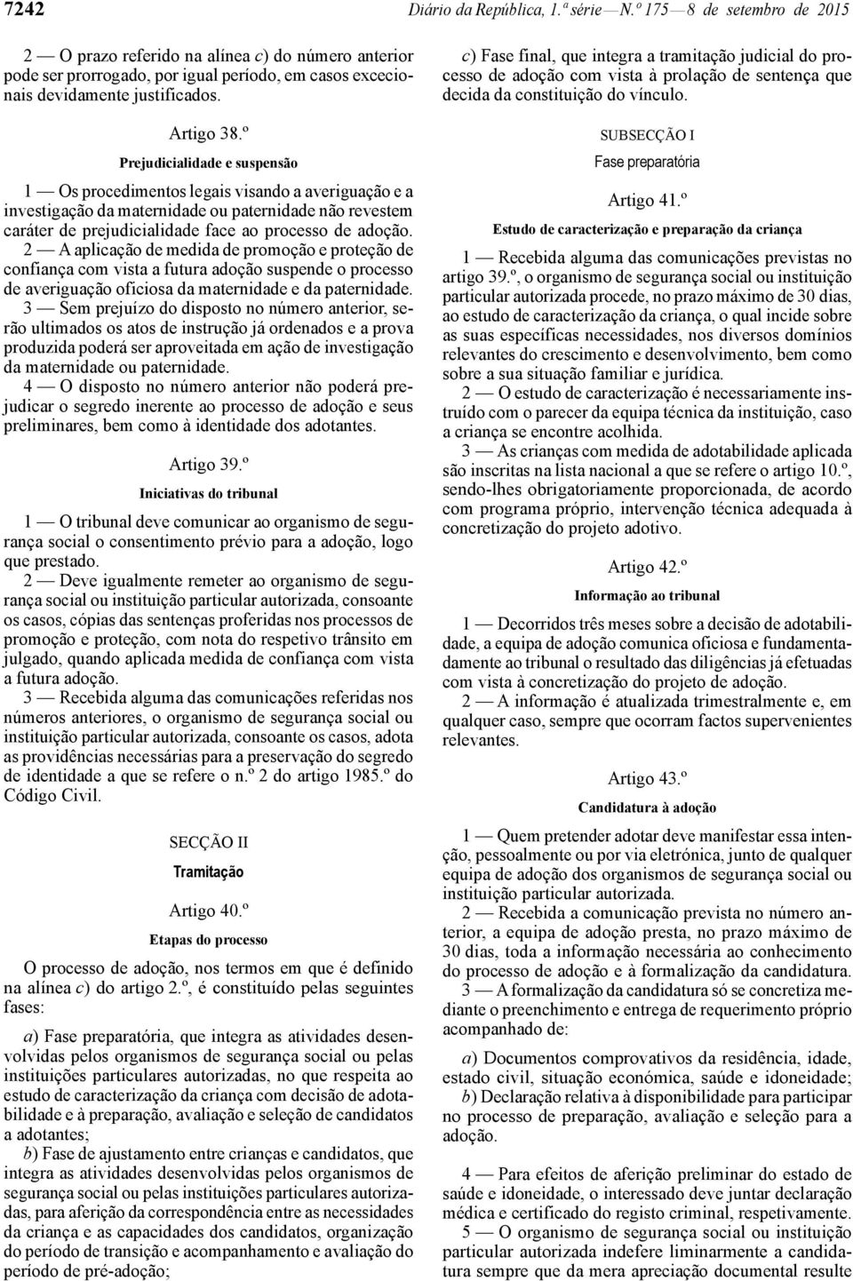 º Prejudicialidade e suspensão 1 Os procedimentos legais visando a averiguação e a investigação da maternidade ou paternidade não revestem caráter de prejudicialidade face ao processo de adoção.