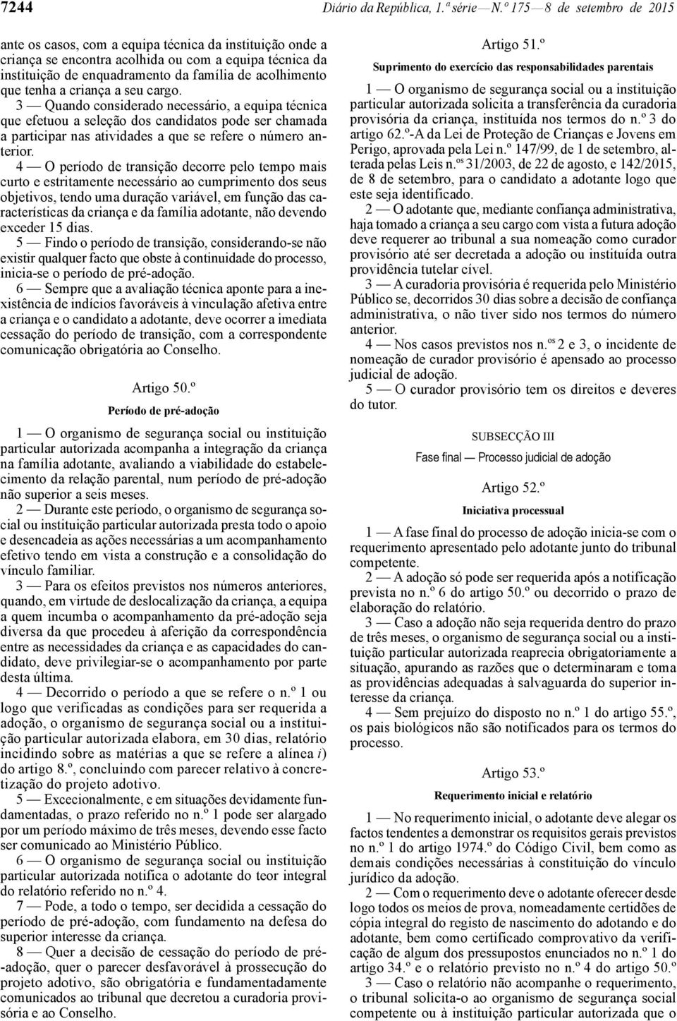 que tenha a criança a seu cargo. 3 Quando considerado necessário, a equipa técnica que efetuou a seleção dos candidatos pode ser chamada a participar nas atividades a que se refere o número anterior.