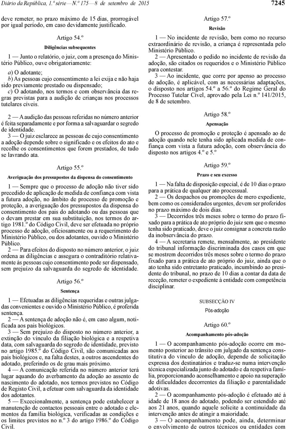 previamente prestado ou dispensado; c) O adotando, nos termos e com observância das regras previstas para a audição de crianças nos processos tutelares cíveis.