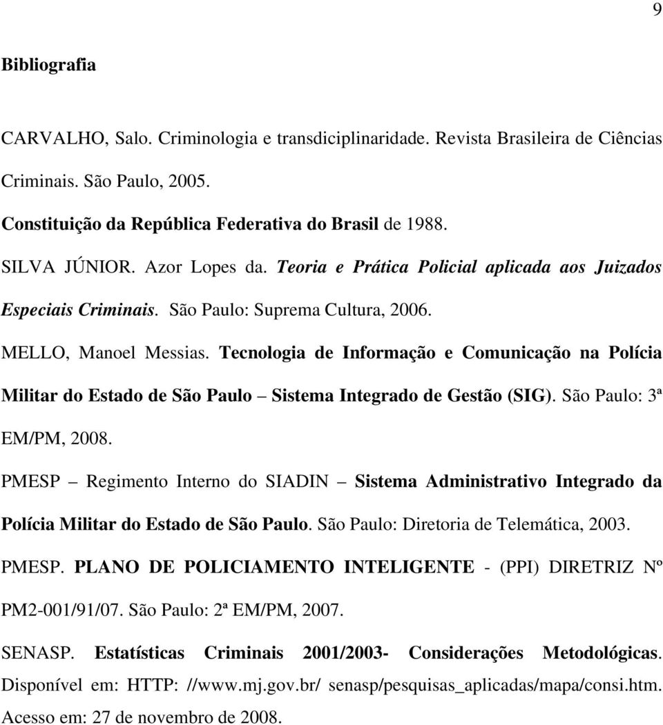 Tecnologia de Informação e Comunicação na Polícia Militar do Estado de São Paulo Sistema Integrado de Gestão (SIG). São Paulo: 3ª EM/PM, 2008.