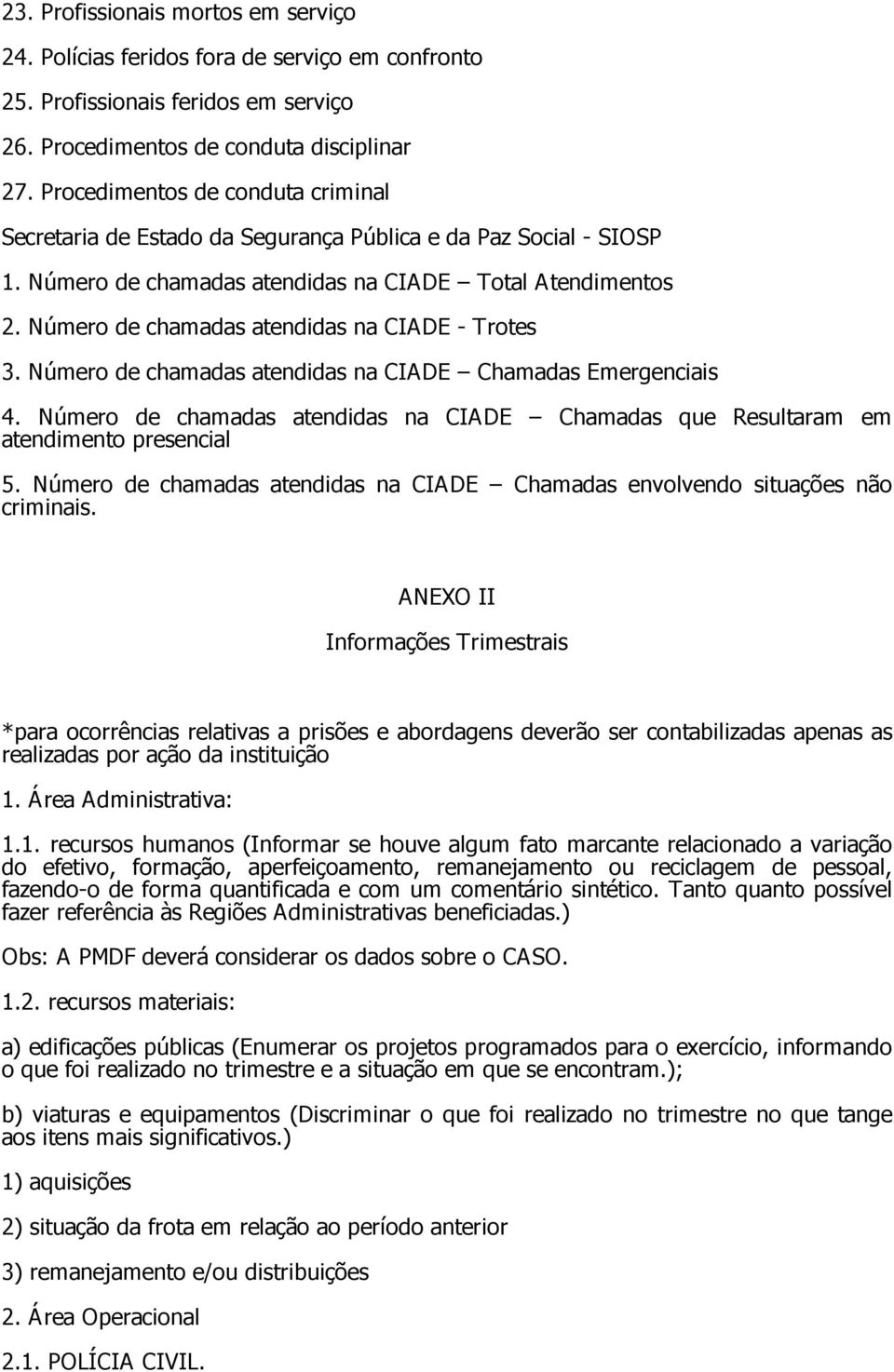 Número de chamadas atendidas na CIADE - Trotes 3. Número de chamadas atendidas na CIADE Chamadas Emergenciais 4.