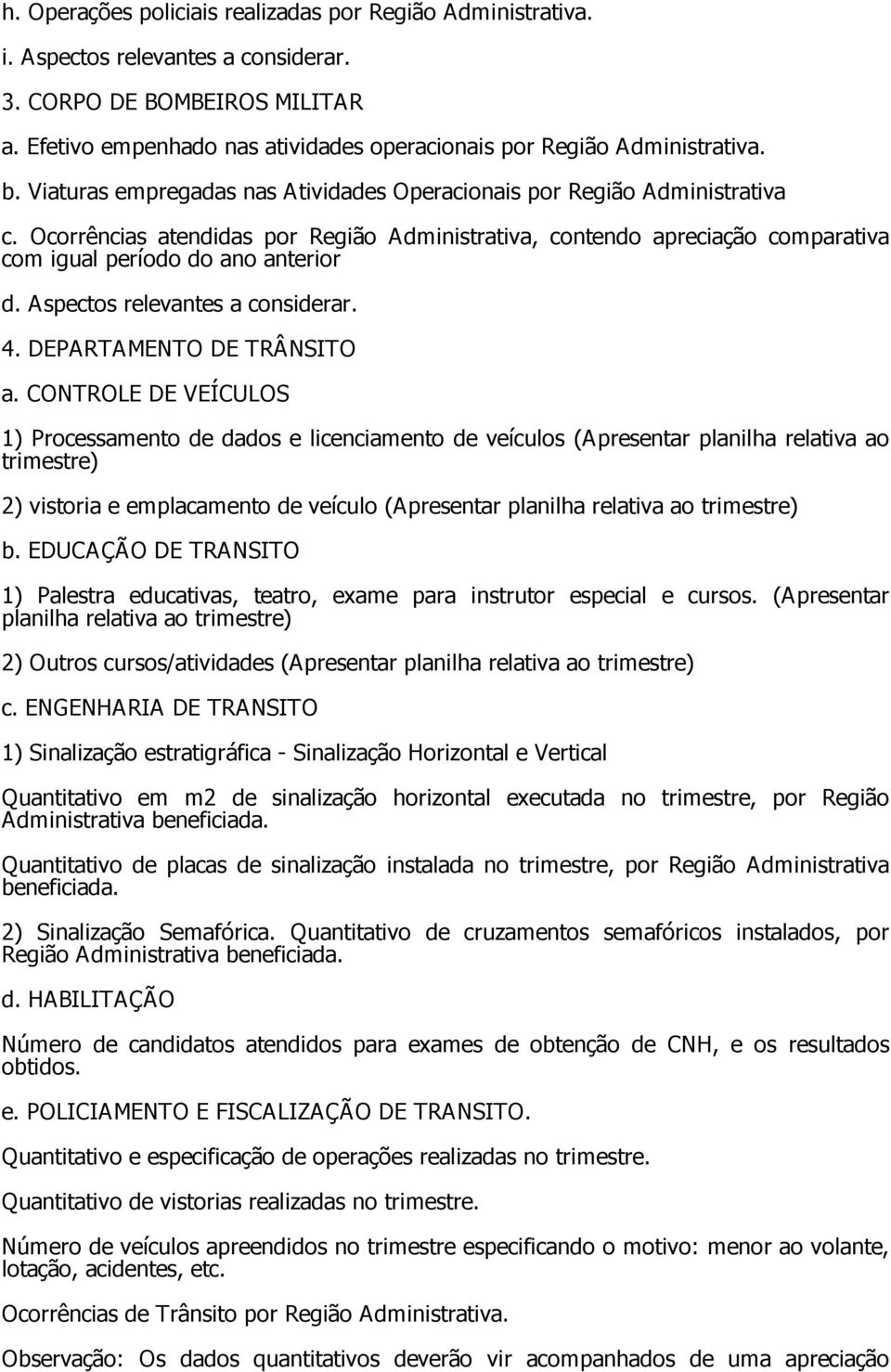 Ocorrências atendidas por Região Administrativa, contendo apreciação comparativa com igual período do ano anterior d. Aspectos relevantes a considerar. 4. DEPARTAMENTO DE TRÂNSITO a.