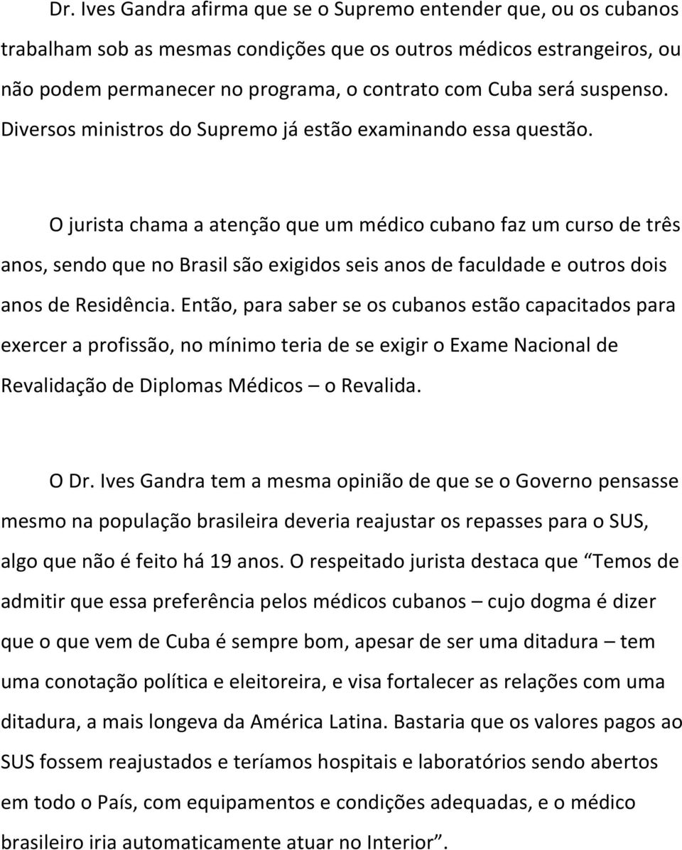 O jurista chama a atenção que um médico cubano faz um curso de três anos, sendo que no Brasil são exigidos seis anos de faculdade e outros dois anos de Residência.