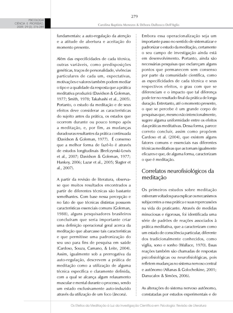 mediar o tipo e a qualidade da resposta que a prática meditativa produzirá (Davidson & Goleman, 1977; Smith, 1978; Takahashi et al., 2005).