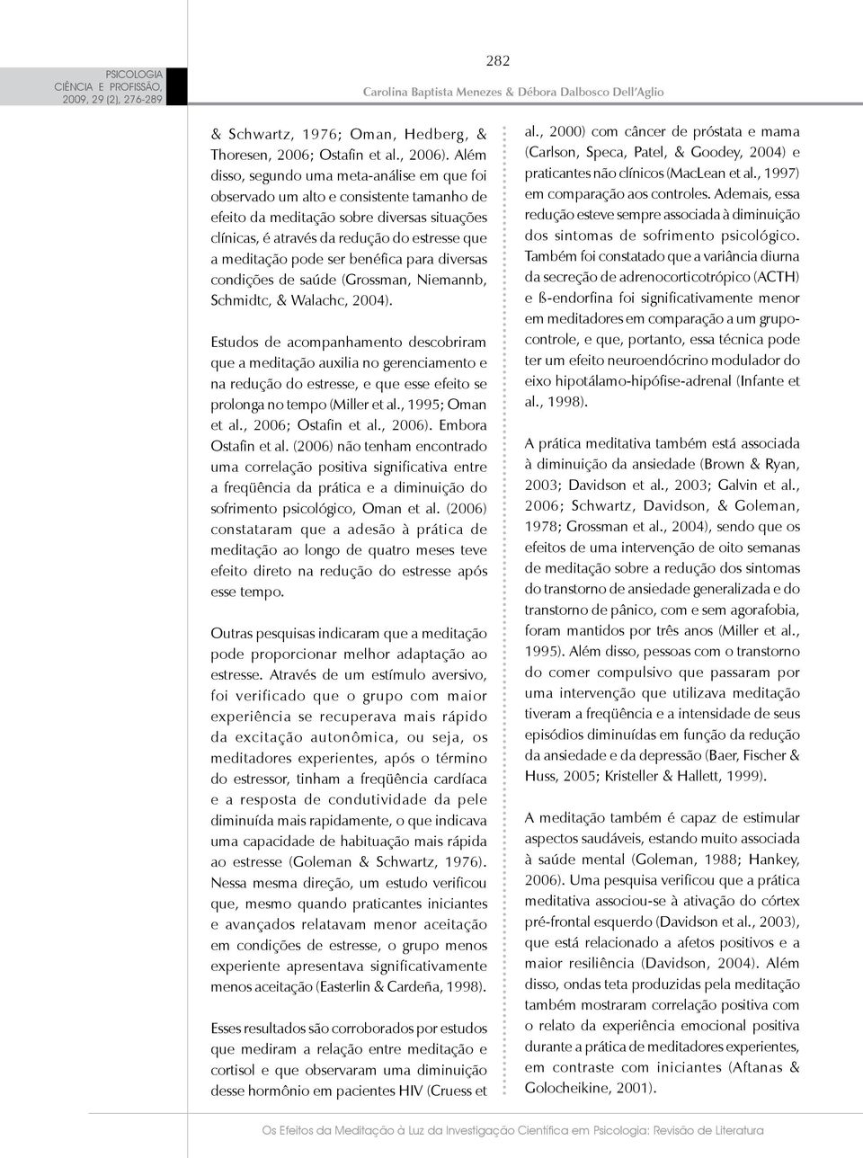 ser benéfica para diversas condições de saúde (Grossman, Niemannb, Schmidtc, & Walachc, 2004).