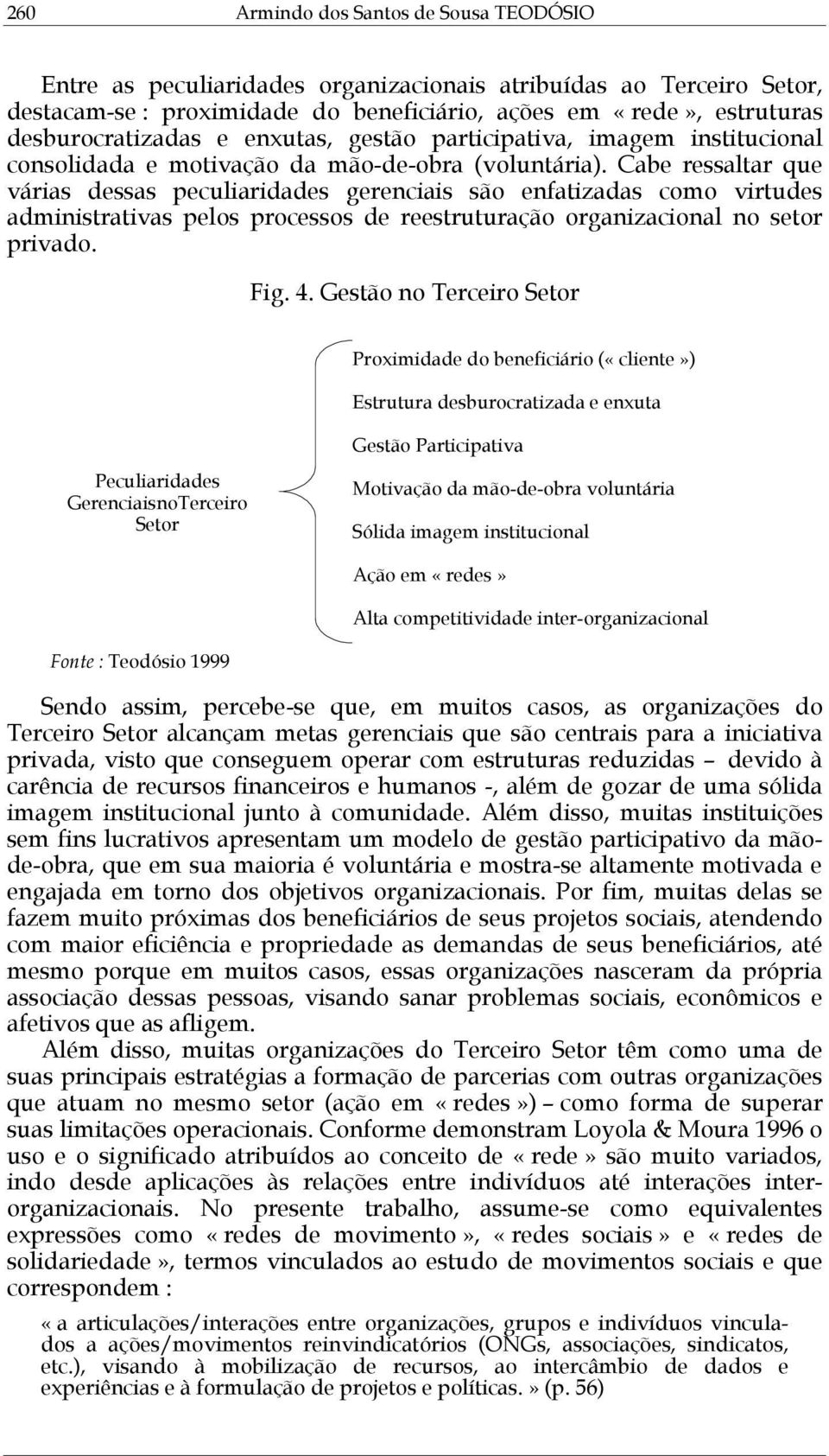 Cabe ressaltar que várias dessas peculiaridades gerenciais são enfatizadas como virtudes administrativas pelos processos de reestruturação organizacional no setor privado. Fig. 4.