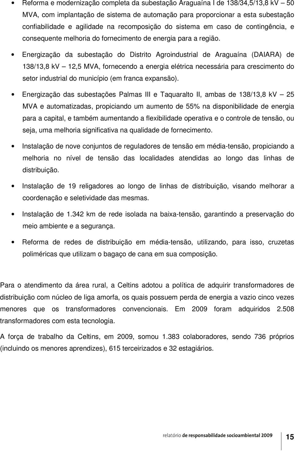 Energização da subestação do Distrito Agroindustrial de Araguaína (DAIARA) de 138/13,8 kv 12,5 MVA, fornecendo a energia elétrica necessária para crescimento do setor industrial do município (em