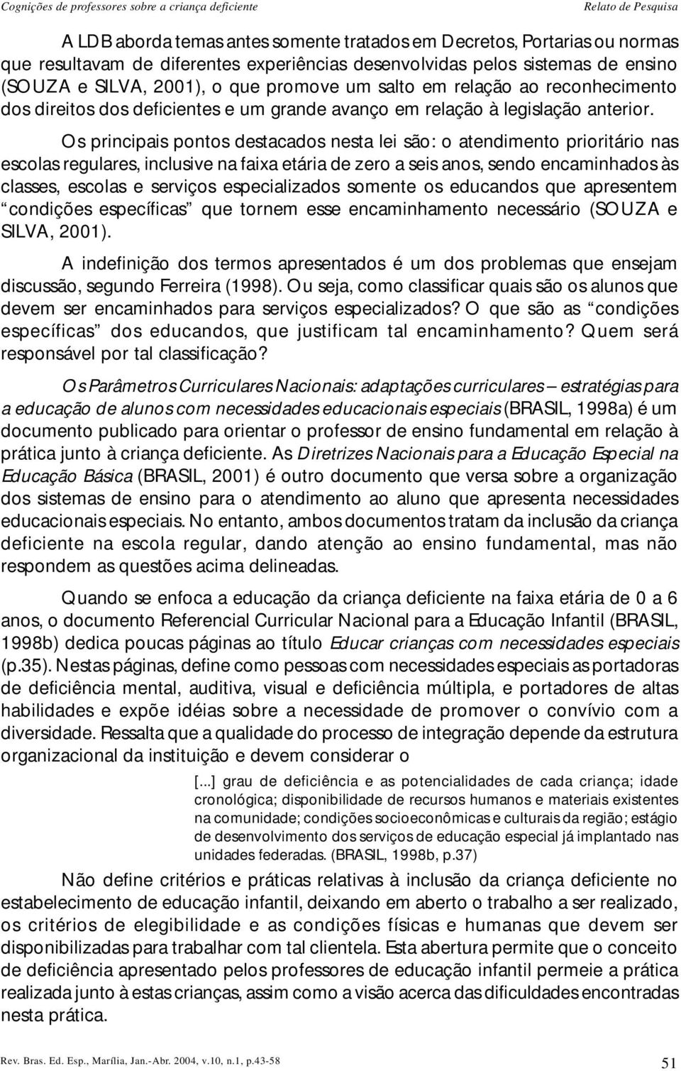 Os principais pontos destacados nesta lei são: o atendimento prioritário nas escolas regulares, inclusive na faixa etária de zero a seis anos, sendo encaminhados às classes, escolas e serviços