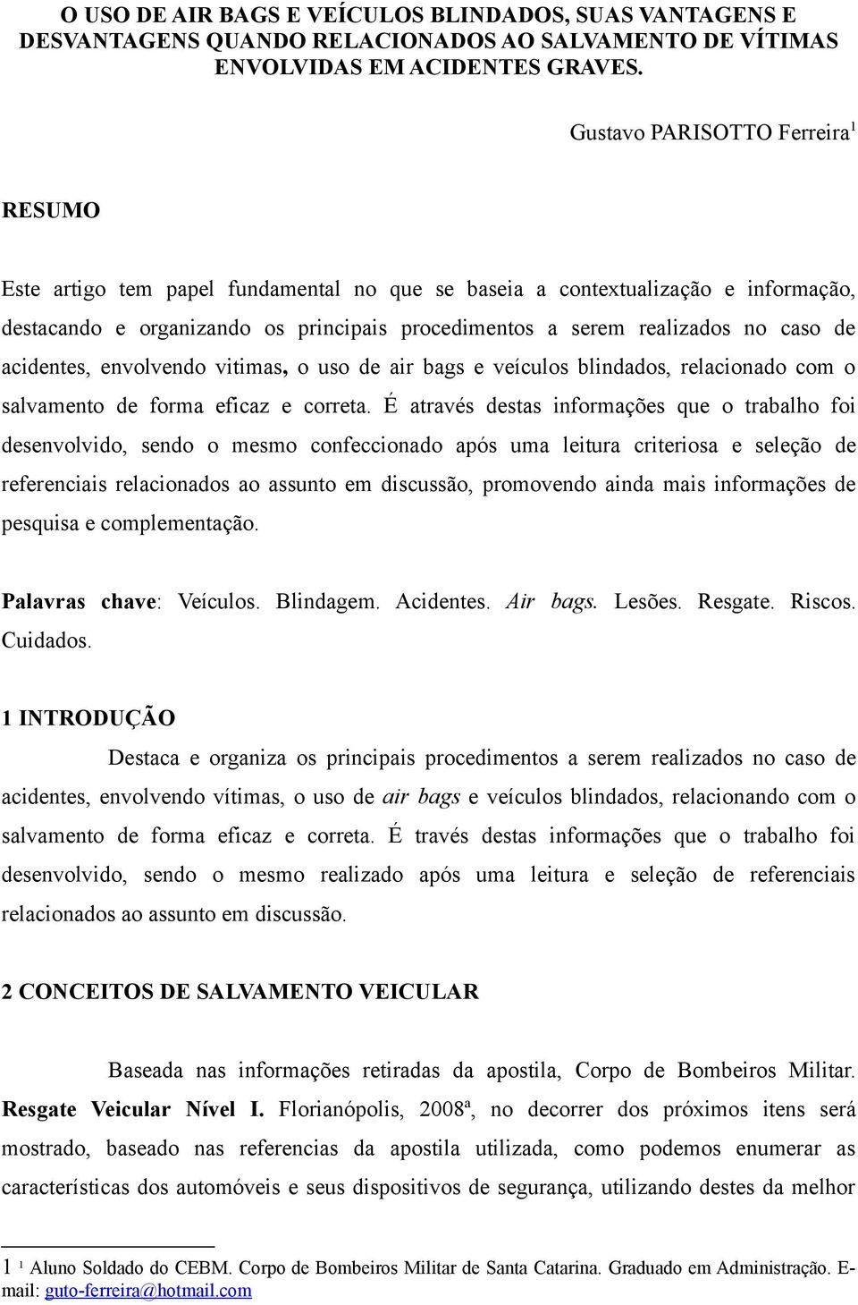 de acidentes, envolvendo vitimas, o uso de air bags e veículos blindados, relacionado com o salvamento de forma eficaz e correta.