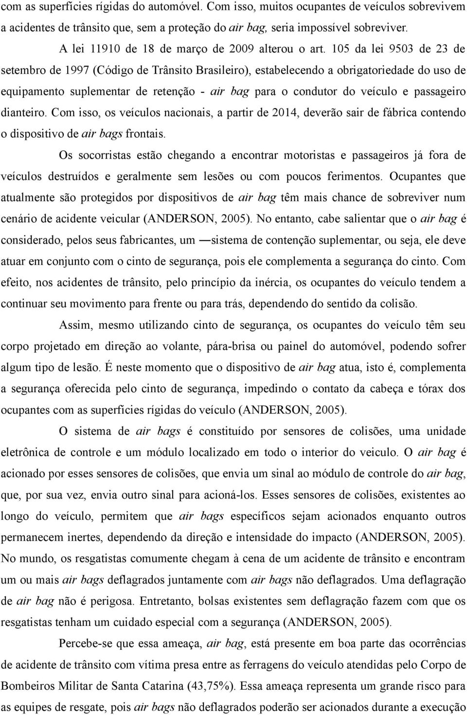 105 da lei 9503 de 23 de setembro de 1997 (Código de Trânsito Brasileiro), estabelecendo a obrigatoriedade do uso de equipamento suplementar de retenção - air bag para o condutor do veículo e