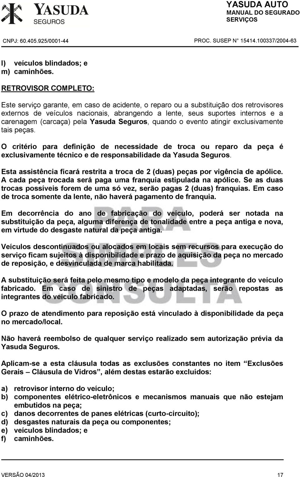 (carcaça) pela Yasuda Seguros, quando o evento atingir exclusivamente tais peças.