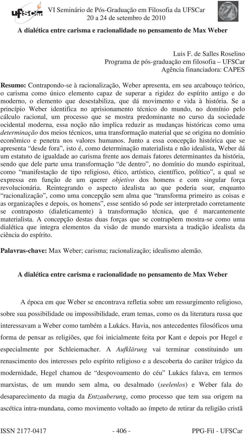 elemento capaz de superar a rigidez do espírito antigo e do moderno, o elemento que desestabiliza, que dá movimento e vida à história.