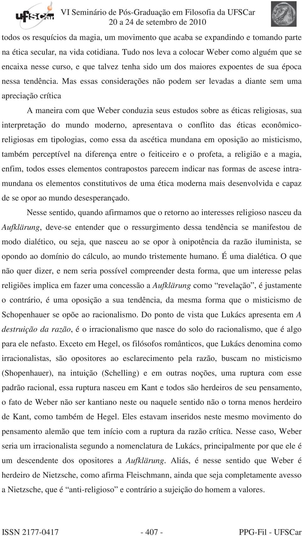 Mas essas considerações não podem ser levadas a diante sem uma apreciação crítica A maneira com que Weber conduzia seus estudos sobre as éticas religiosas, sua interpretação do mundo moderno,