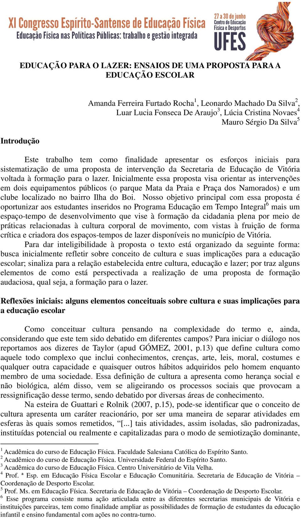 para o lazer. Inicialmente essa proposta visa orientar as intervenções em dois equipamentos públicos (o parque Mata da Praia e Praça dos Namorados) e um clube localizado no bairro Ilha do Boi.