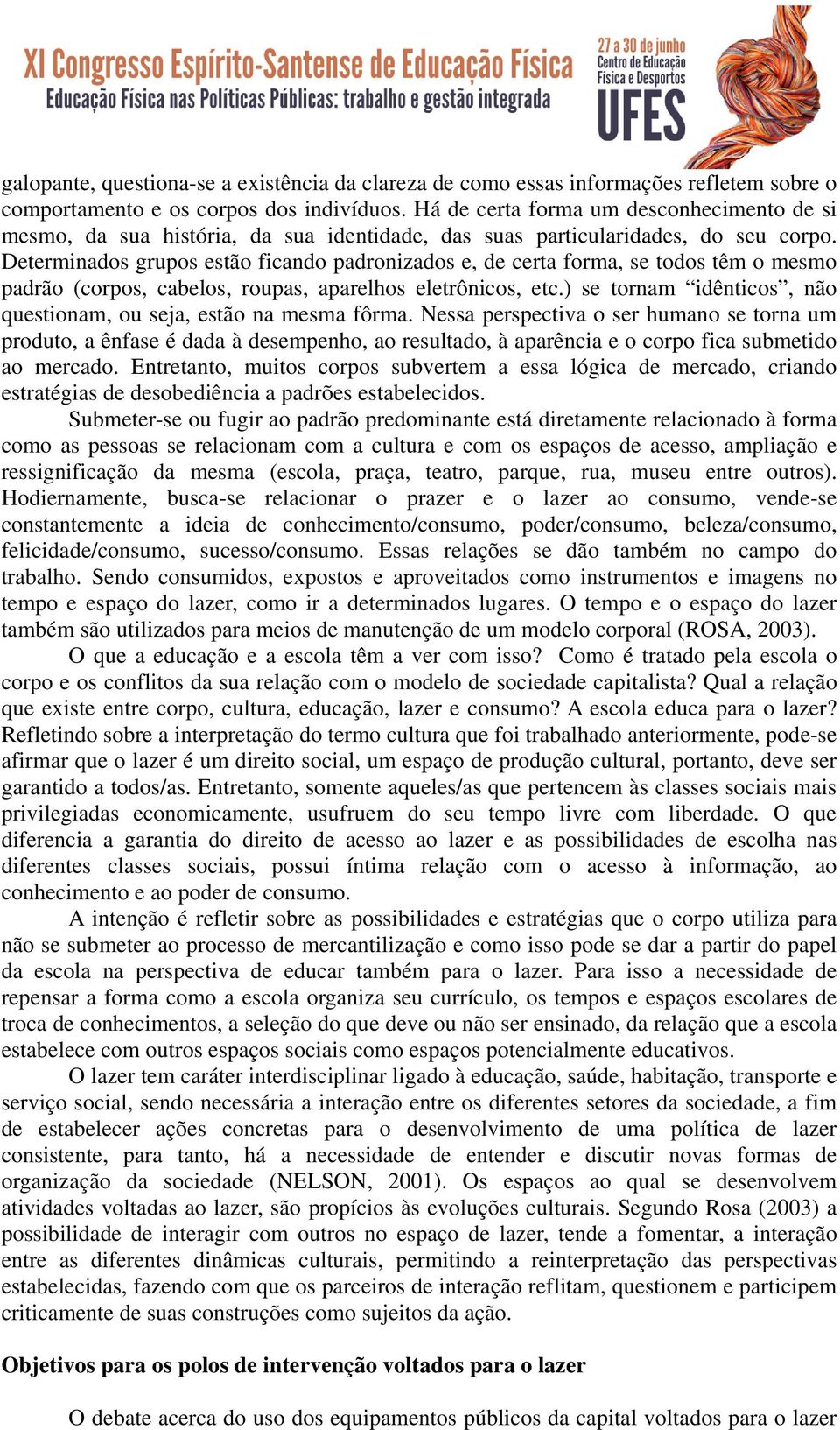 Determinados grupos estão ficando padronizados e, de certa forma, se todos têm o mesmo padrão (corpos, cabelos, roupas, aparelhos eletrônicos, etc.