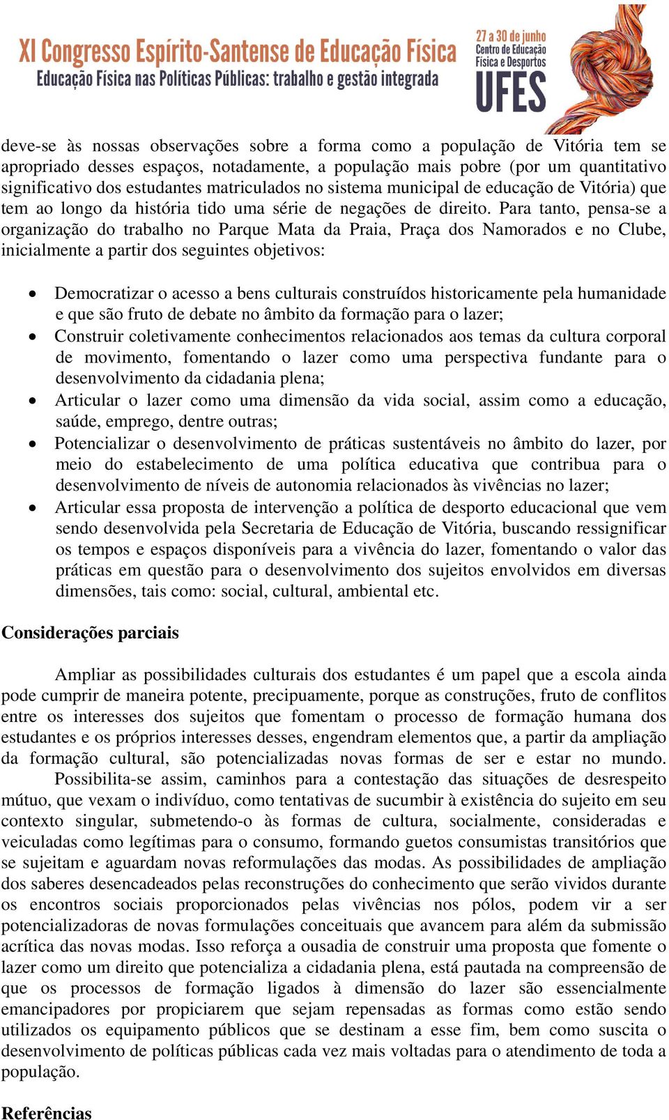 Para tanto, pensa-se a organização do trabalho no Parque Mata da Praia, Praça dos Namorados e no Clube, inicialmente a partir dos seguintes objetivos: Democratizar o acesso a bens culturais