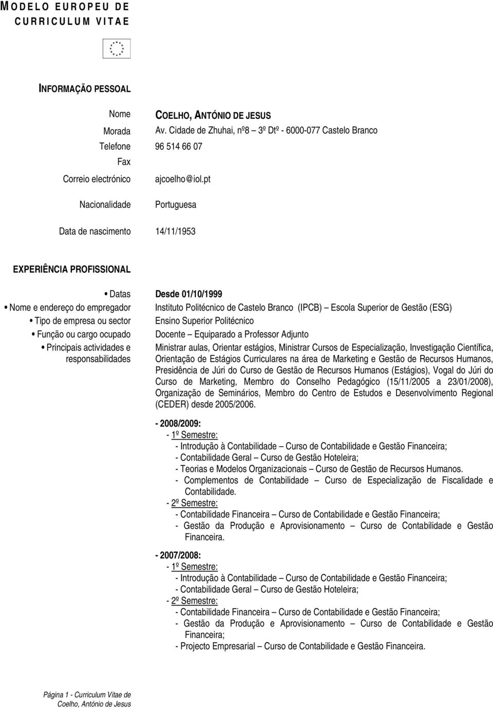 pt Nacionalidade Portuguesa Data de nascimento 14/11/1953 EXPERIÊNCIA PROFISSIONAL Datas Desde 01/10/1999 Nome e endereço do empregador Instituto Politécnico de Castelo Branco (IPCB) Escola Superior