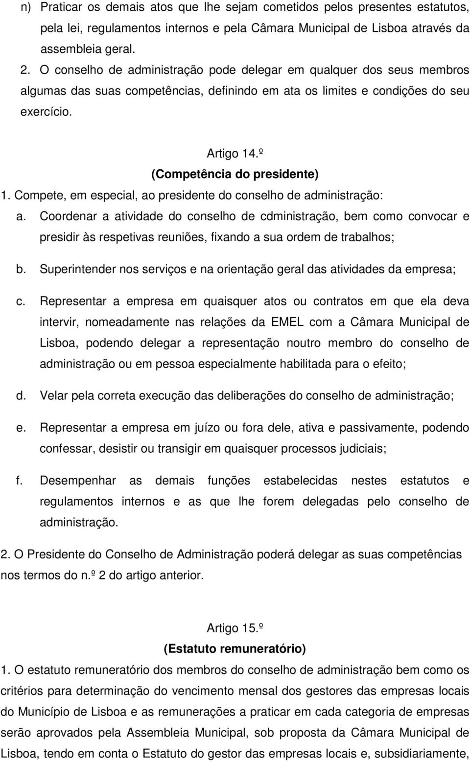 º (Competência do presidente) 1. Compete, em especial, ao presidente do conselho de administração: a.