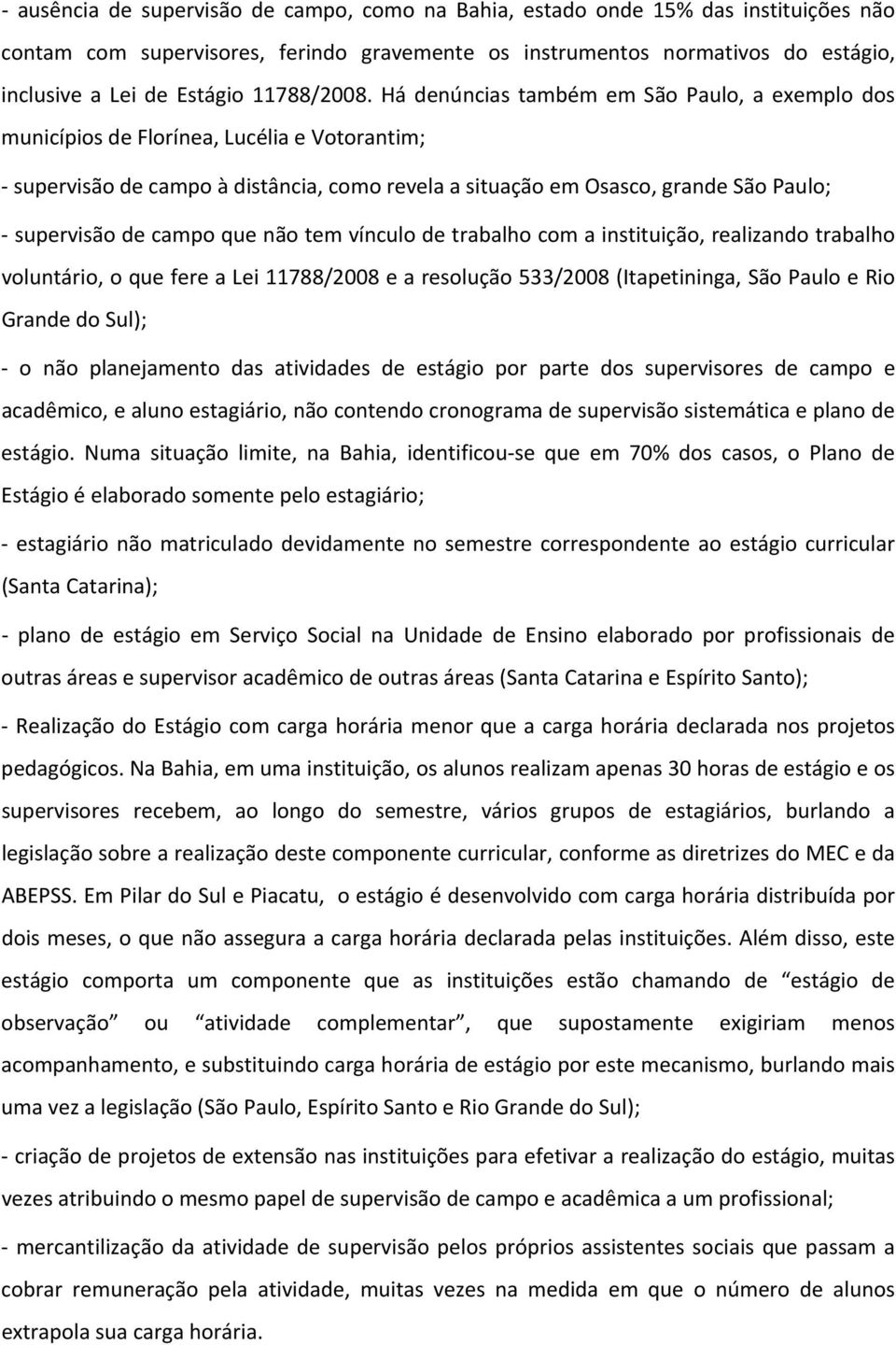 Há denúncias também em São Paulo, a exemplo dos municípios de Florínea, Lucélia e Votorantim; supervisão de campo à distância, como revela a situação em Osasco, grande São Paulo; supervisão de campo