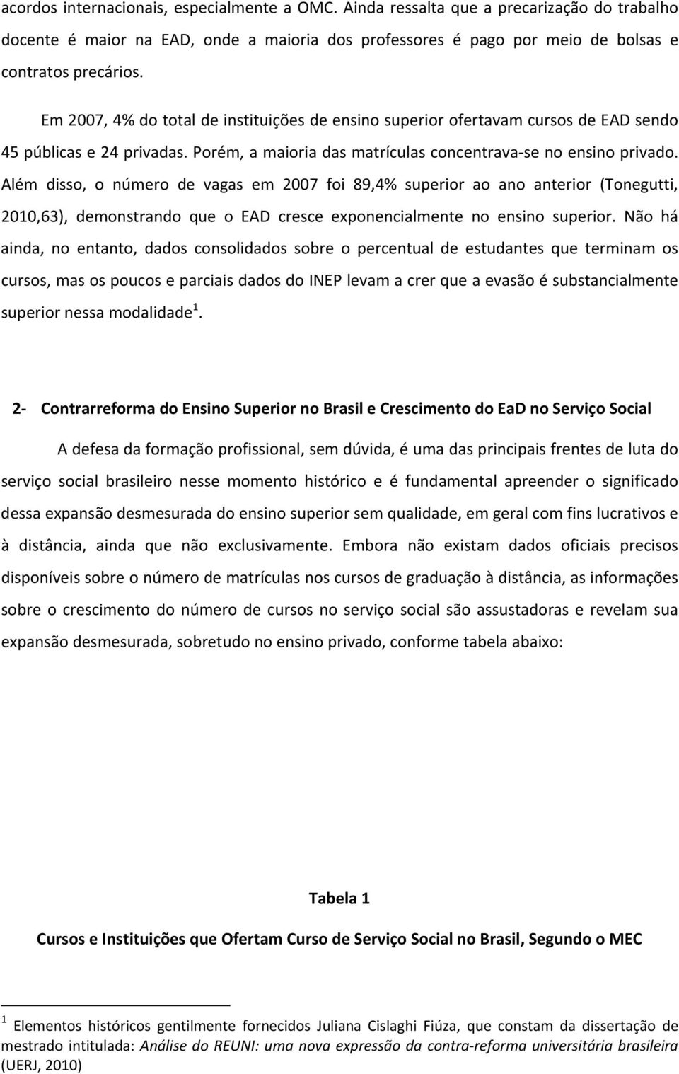 Além disso, o número de vagas em 2007 foi 89,4% superior ao ano anterior (Tonegutti, 2010,63), demonstrando que o EAD cresce exponencialmente no ensino superior.