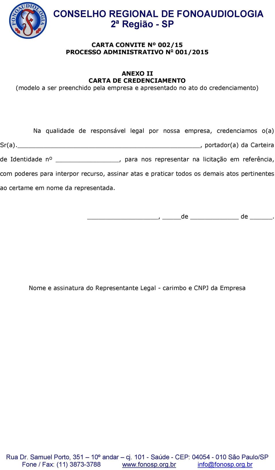 , portador(a) da Carteira de Identidade nº, para nos representar na licitação em referência, com poderes para interpor recurso, assinar