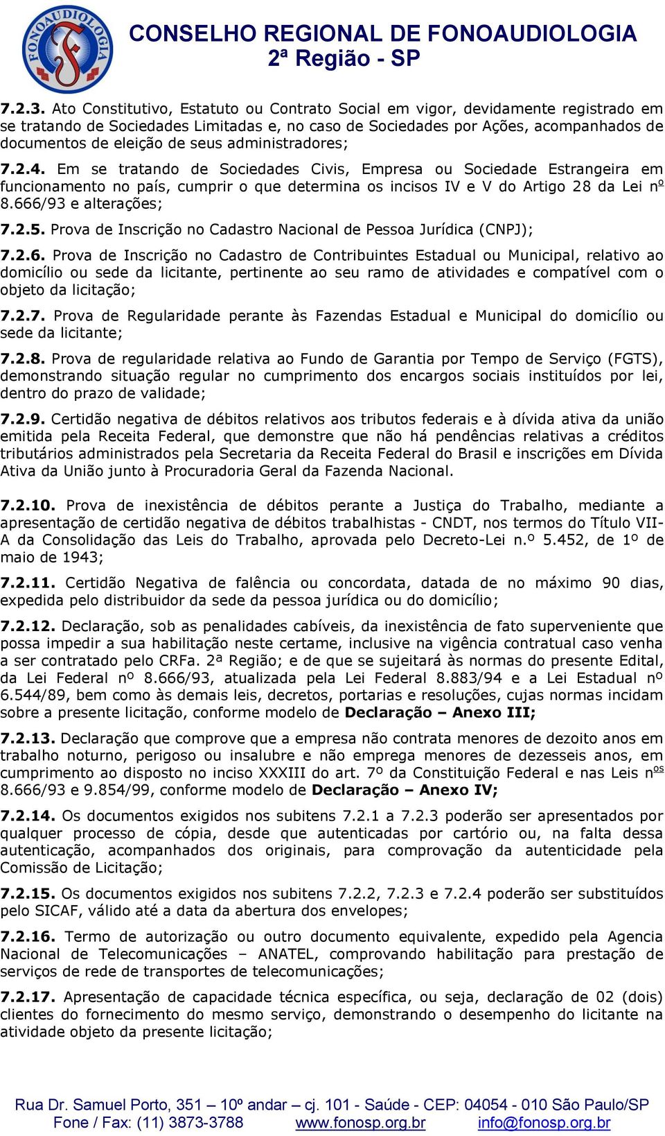 administradores; 7.2.4. Em se tratando de Sociedades Civis, Empresa ou Sociedade Estrangeira em funcionamento no país, cumprir o que determina os incisos IV e V do Artigo 28 da Lei n o 8.