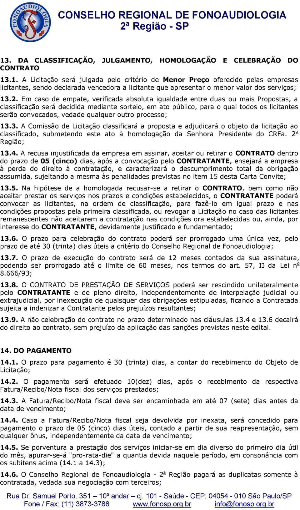 vedado qualquer outro processo; 13.3. A Comissão de Licitação classificará a proposta e adjudicará o objeto da licitação ao classificado, submetendo este ato à homologação da Senhora Presidente do CRFa.