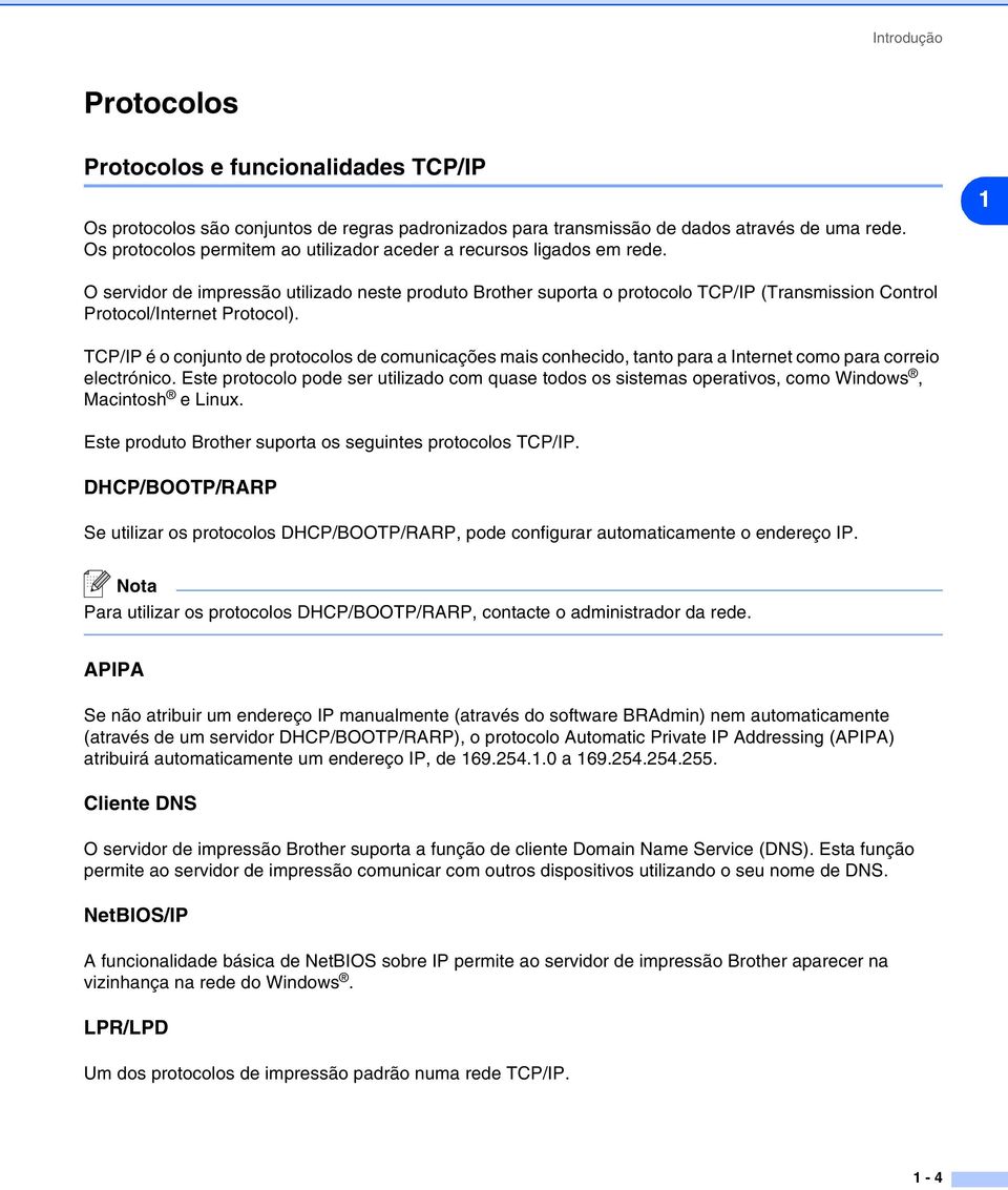 1 O servidor de impressão utilizado neste produto Brother suporta o protocolo TCP/IP (Transmission Control Protocol/Internet Protocol).