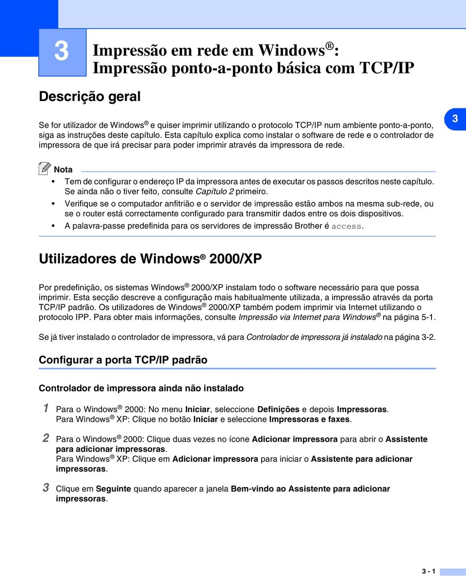 3 Nota Tem de configurar o endereço IP da impressora antes de executar os passos descritos neste capítulo. Se ainda não o tiver feito, consulte Capítulo 2 primeiro.