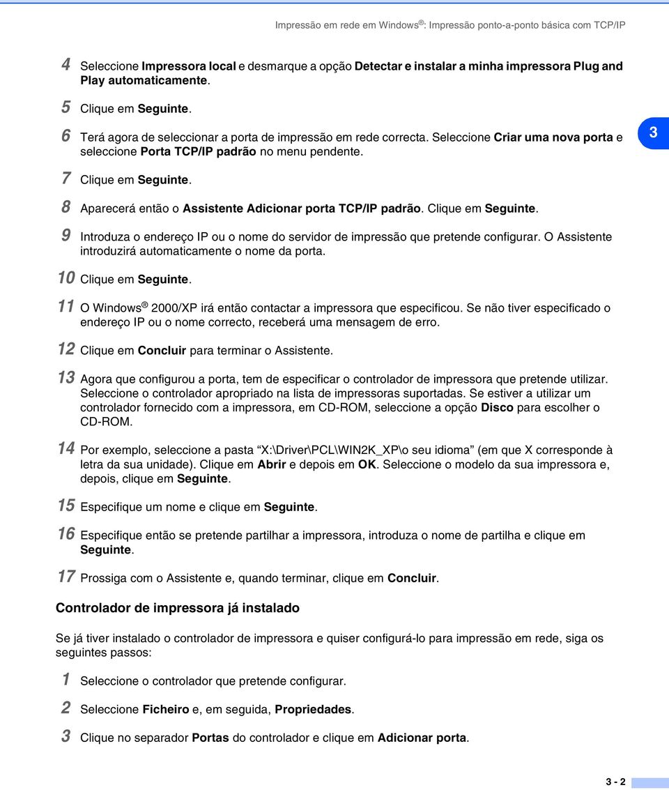 8 Aparecerá então o Assistente Adicionar porta TCP/IP padrão. Clique em Seguinte. 9 Introduza o endereço IP ou o nome do servidor de impressão que pretende configurar.