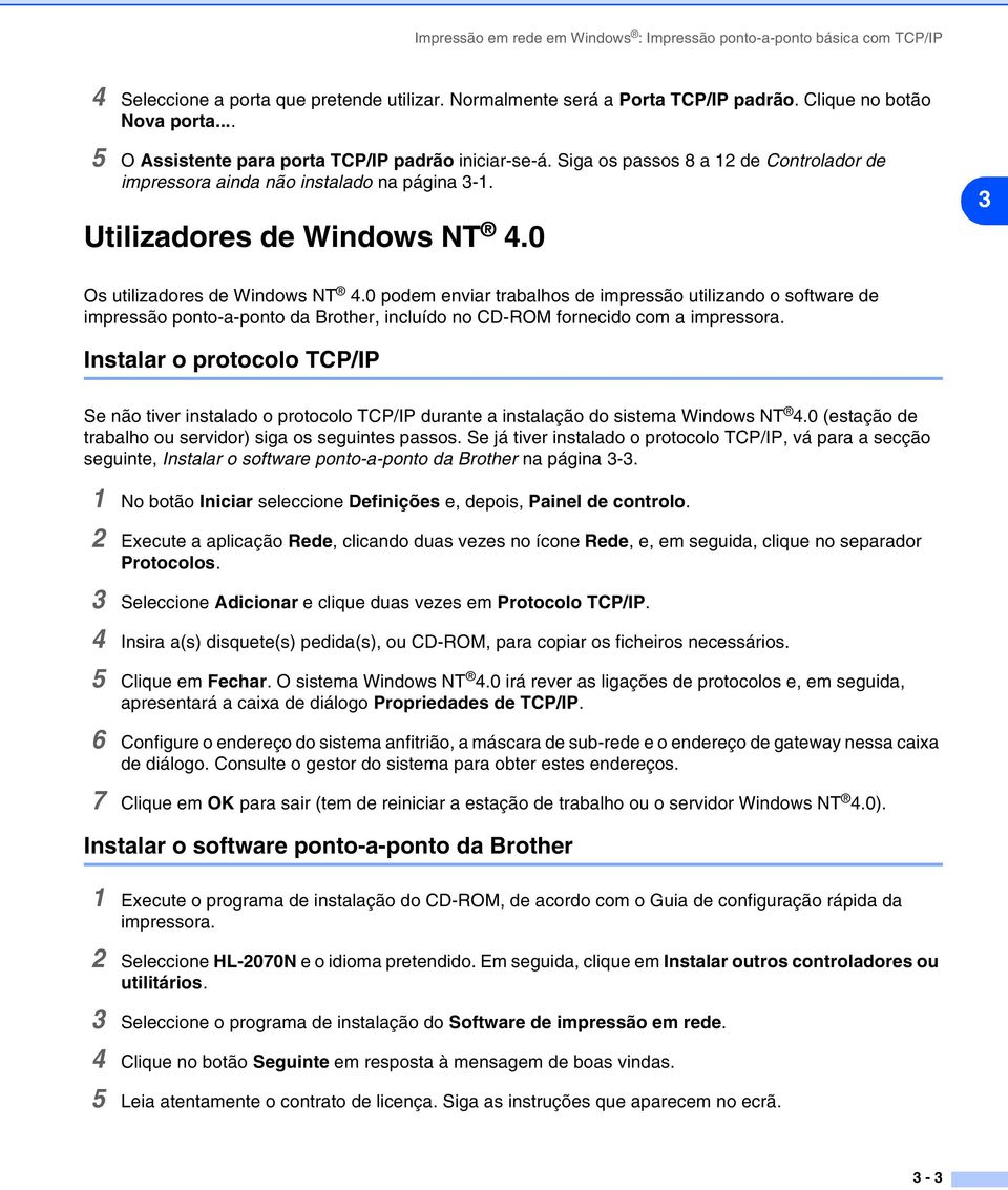 0 3 Os utilizadores de Windows NT 4.0 podem enviar trabalhos de impressão utilizando o software de impressão ponto-a-ponto da Brother, incluído no CD-ROM fornecido com a impressora.