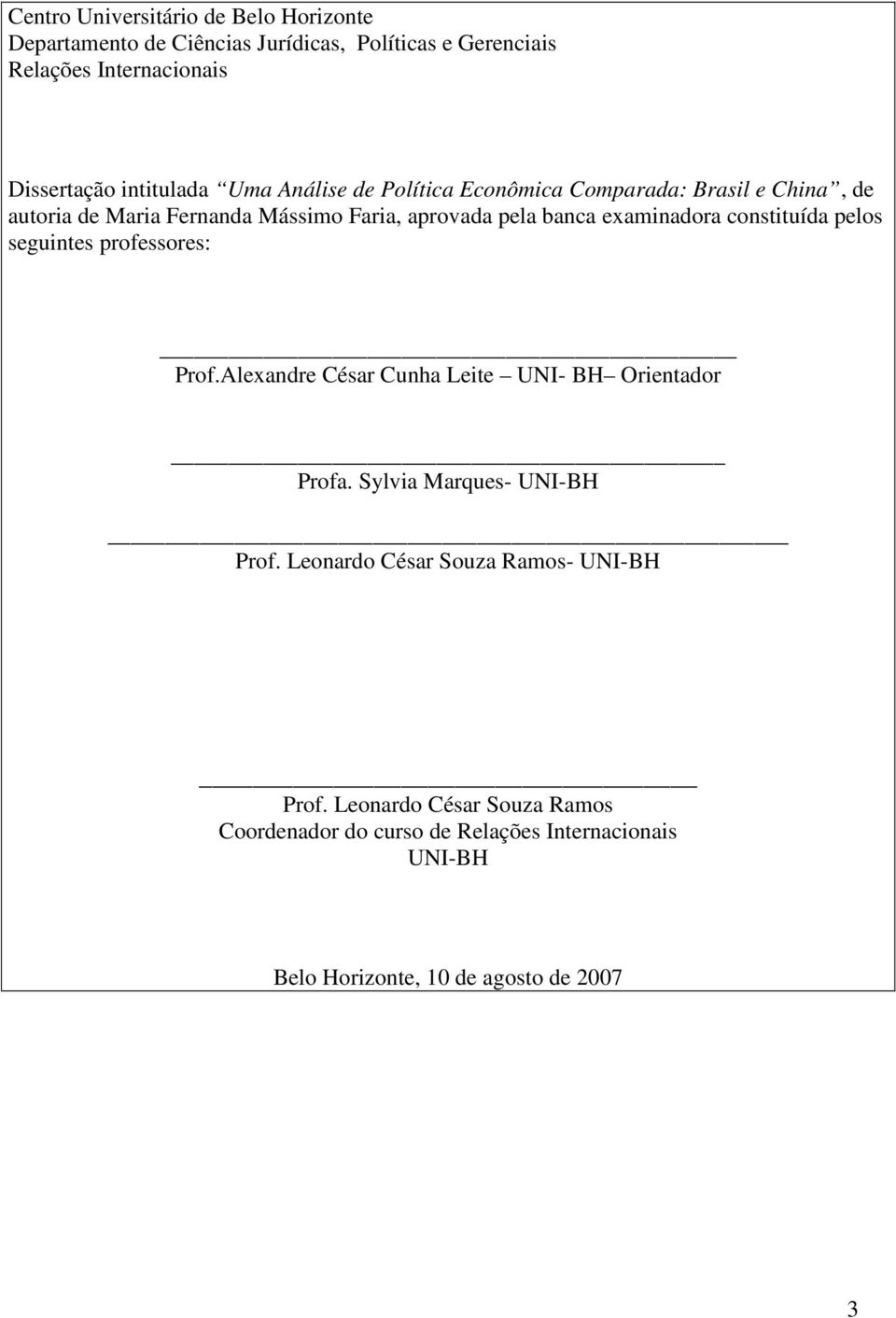 examinadora constituída pelos seguintes professores: Prof.Alexandre César Cunha Leite UNI- BH Orientador Profa. Sylvia Marques- UNI-BH Prof.