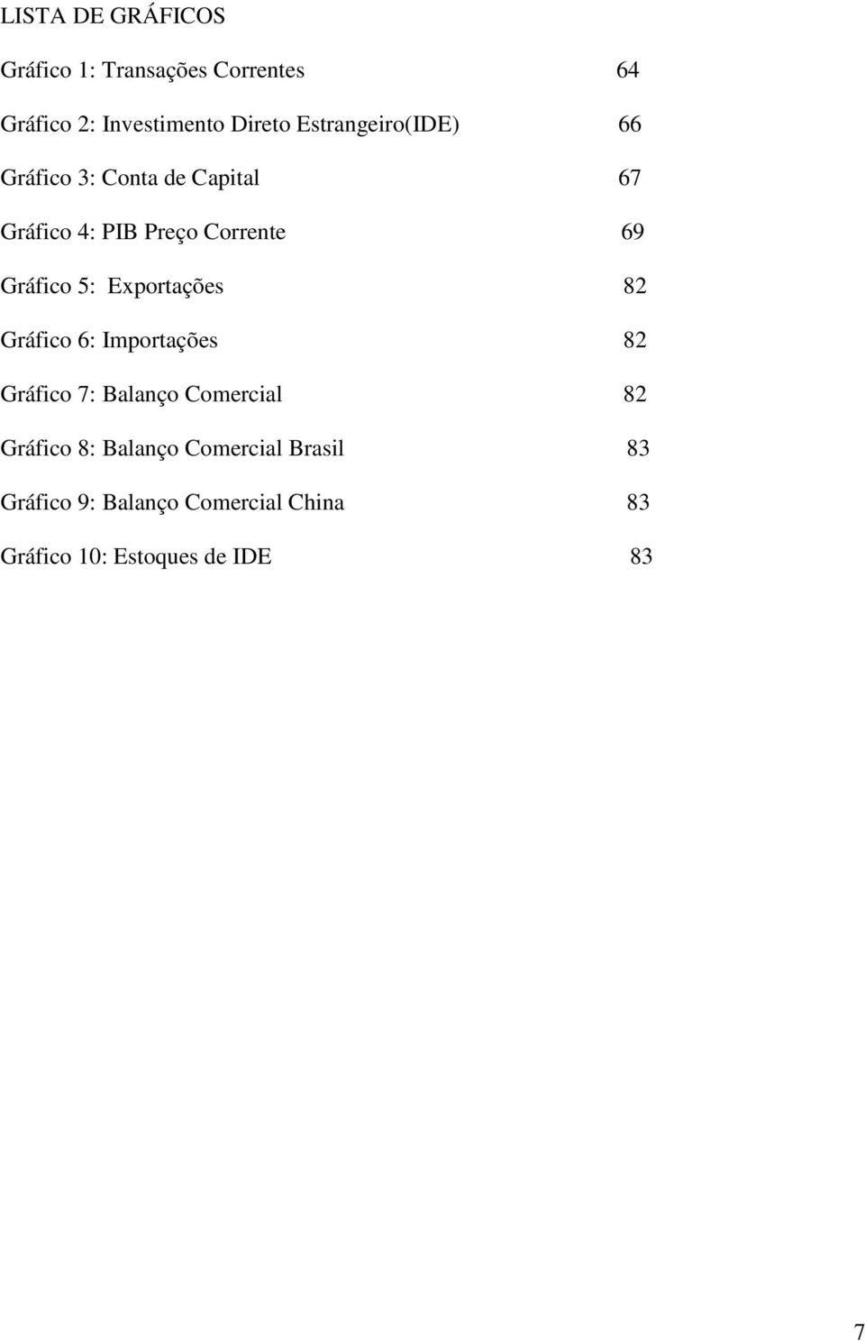 Gráfico 5: Exportações 82 Gráfico 6: Importações 82 Gráfico 7: Balanço Comercial 82