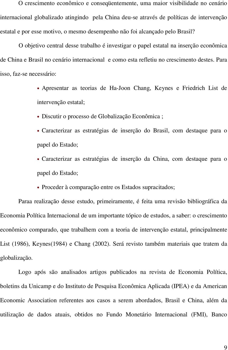 O objetivo central desse trabalho é investigar o papel estatal na inserção econômica de China e Brasil no cenário internacional e como esta refletiu no crescimento destes.