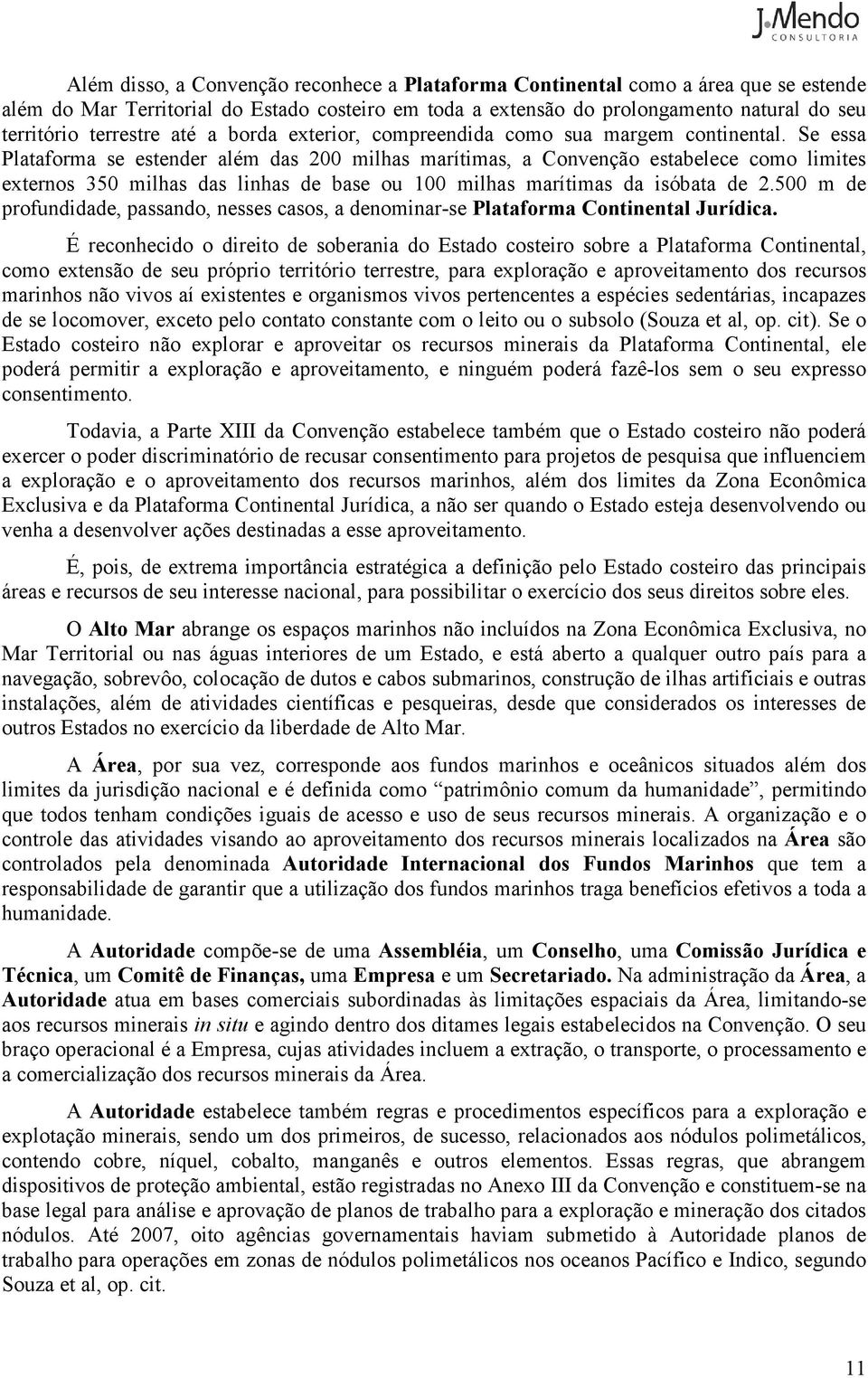 Se essa Plataforma se estender além das 200 milhas marítimas, a Convenção estabelece como limites externos 350 milhas das linhas de base ou 100 milhas marítimas da isóbata de 2.