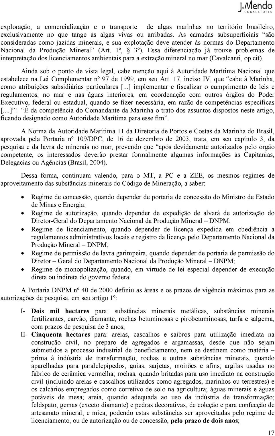 Essa diferenciação já trouxe problemas de interpretação dos licenciamentos ambientais para a extração mineral no mar (Cavalcanti, op.cit).