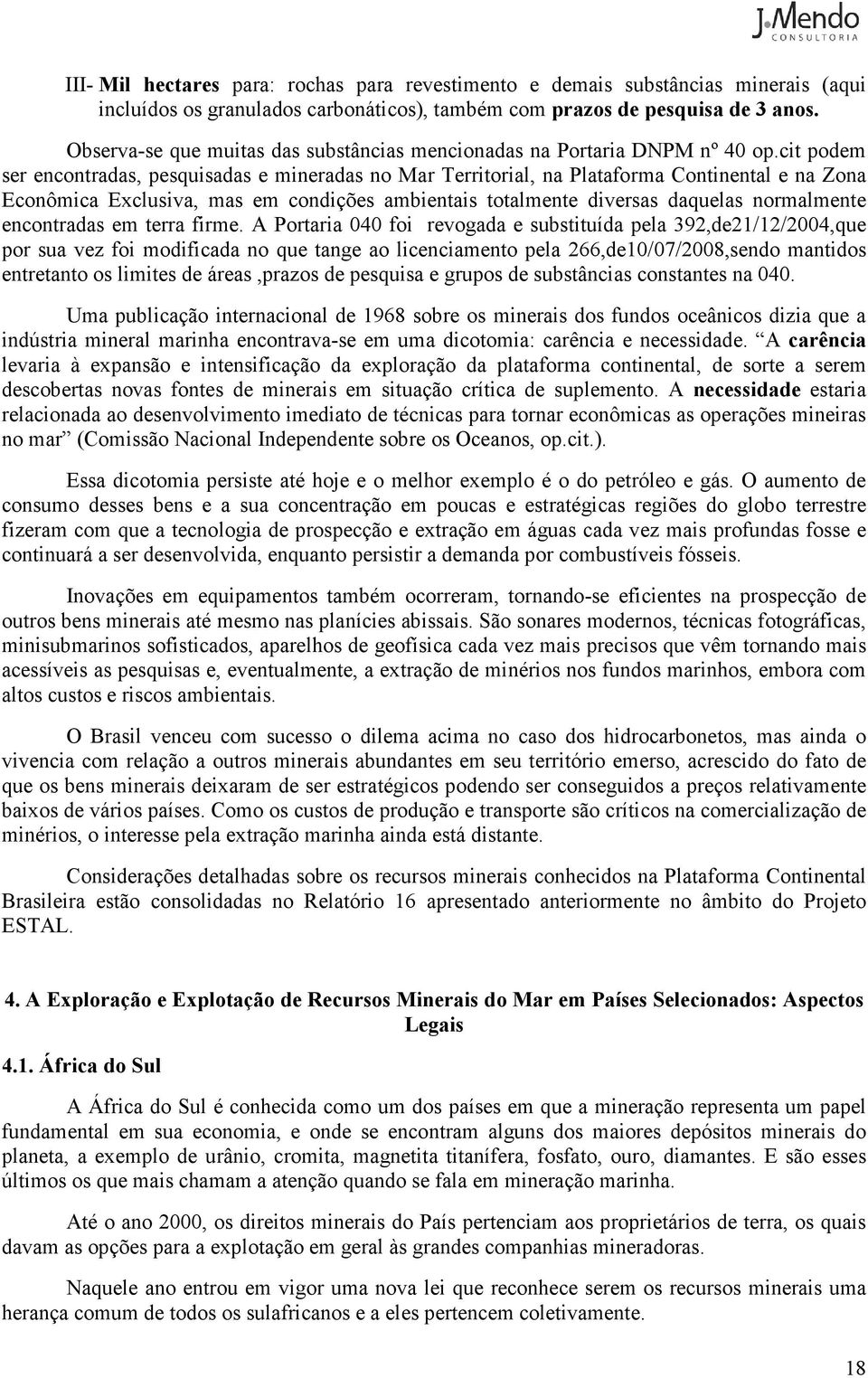 cit podem ser encontradas, pesquisadas e mineradas no Mar Territorial, na Plataforma Continental e na Zona Econômica Exclusiva, mas em condições ambientais totalmente diversas daquelas normalmente