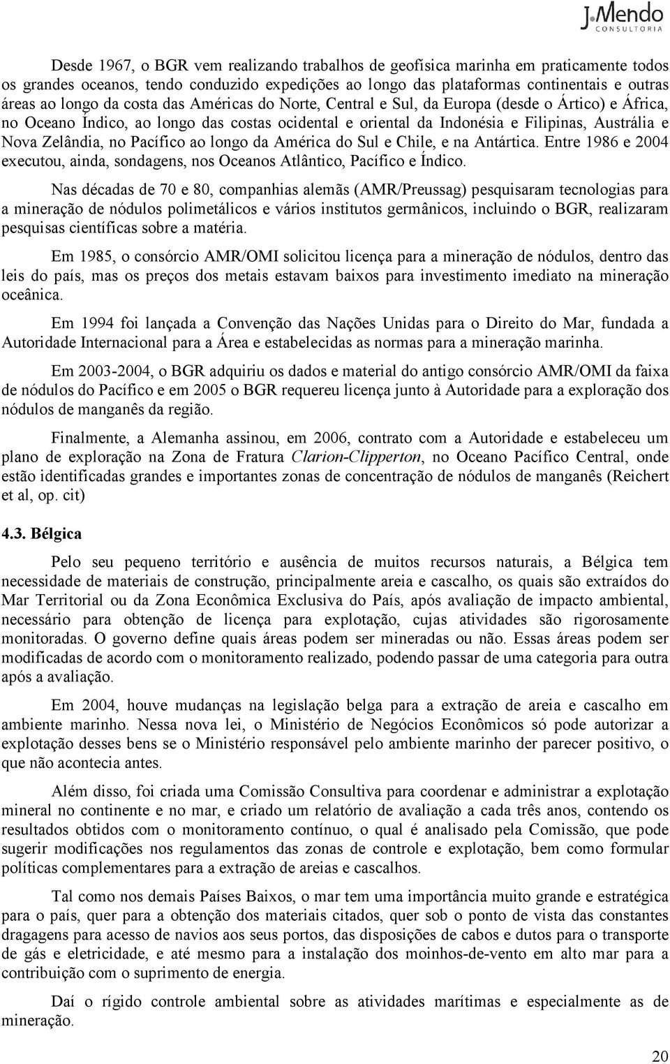 Pacífico ao longo da América do Sul e Chile, e na Antártica. Entre 1986 e 2004 executou, ainda, sondagens, nos Oceanos Atlântico, Pacífico e Índico.